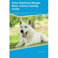 Swiss Shepherd (Berger Blanc Suisse)  Training Guide  Swiss Shepherd Training Includes