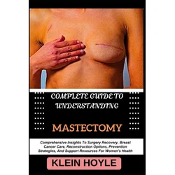 COMPLETE GUIDE TO UNDERSTANDING MASTECTOMY