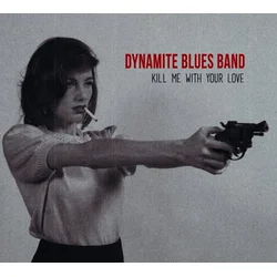 The Dynamite Blues Band - Kill Me With Your Love (Limited Edition) (LP)