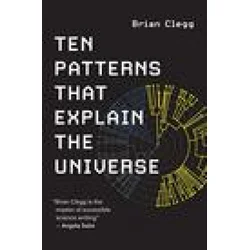 Ten Patterns That Explain the Universe