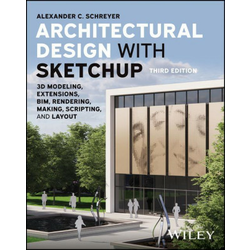 Architectural Design with Sketchup: 3D Modeling, Extensions, Bim, Rendering, Making, and Scripting