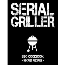 Serial Griller: Black BBQ Cookbook - Secret Recipes for Men