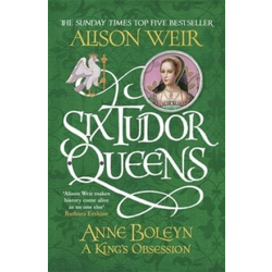 Six Tudor Queens: Anne Boleyn, A Kings Obsession