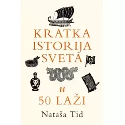 Kratka Istorija Sveta U 50 Laži - Nataša Tid ( 15504 )