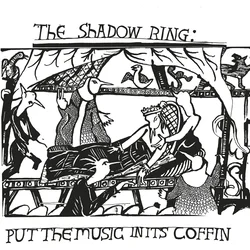 The Shadow Ring - Put The Music In Its Coffin (Reissue) (LP)