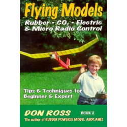 Flying Models: Rubber, CO2, Electric & Micro Radio Control: Tips & Techinques for Beginner & Expert