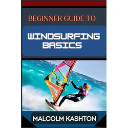 BEGINNER GUIDE TO WINDSURFING BASICS