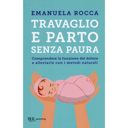 Travaglio e parto senza paura. Comprendere la funzione del dolore e alleviarlo con i metodi naturali