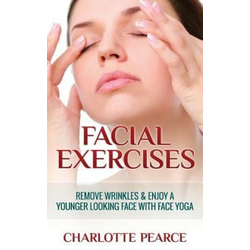 Facial Exercises: Remove Wrinkles & Enjoy a Younger Looking Face with Face Yoga