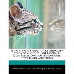 Behavior and Evolution of Animals: A Study of Zoology (Jane Goodall, Dian Fossey, David Attenborough, Steve Irwin, and More)