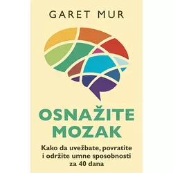 Osnažite mozak - Kako da uvežbate, povratite i održite umne sposobnosti za 40 dana