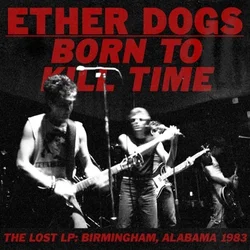 Ether Dogs - Born To Kill Time (LP)