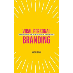 Viral Personal Branding: Marketing a Personal Brand, Building Buzz and Getting Your Dream Clients