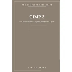 GIMP 3 - The Complete User Guide