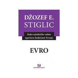 Evro: Kako zajednička valuta ugrožava budućnost Evrope - Džožef Stiglic