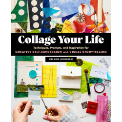 Collage Your Life: Techniques, Prompts, and Inspiration for Creative Self-Expression and Visual Storytelling