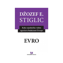 Evro: Kako zajednička valuta ugrožava budućnost Evrope - Džožef Stiglic