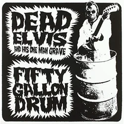 Dead Elvis & His One Man Grave - Fifty Gallon Drum (7 SP)