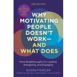 Why Motivating People Doesn't Work--And What Does, Second Edition: More Breakthroughs for Leading, Energizing, and Engaging