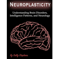 Neuroplasticity: Understanding Brain Disorders, Intelligence Patterns, and Neurology