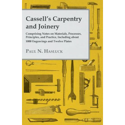 Cassell's Carpentry and Joinery - Comprising Notes on Materials, Processes, Principles, and Practice, Including About 1000 Engravings and Twelve Plate