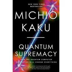 Quantum Supremacy: How the Quantum Computer Revolution Will Change Everything