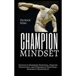 Champion Mindset: Tactics to Maximize Potential, Execute Effectively, & Perform at Your Peak. KNOCKOUT MEDIOCRITY!