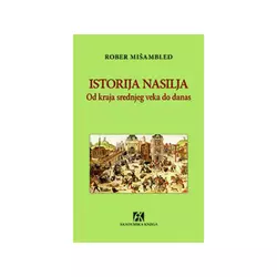 Istorija nasilja: Od kraja srednjeg veka do danas - Rober Mišambled