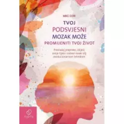Tvoj podsvjesni mozak može promijeniti tvoj život - Prevladaj prepreke, izliječi svoje tijelo i ostvari svaki cilj revolucionarnom tehnikom