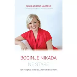 Boginje nikada ne stare - Tajni recept za blistavost, vitalnost i dobrobitje