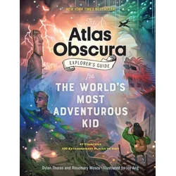 Atlas Obscura Explorers Guide for the Worlds Most Adventurous Kid