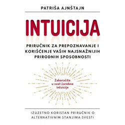 Intuicija - Priručnik za prepoznavanje i korišćenje vaših najsnažnijih prirodnih sposobnosti