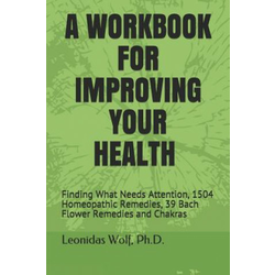 A Workbook for Improving Your Health: Finding What Needs Attention, 1504 Homeopathic Remedies, 39 Bach Flower Remedies and Chakras