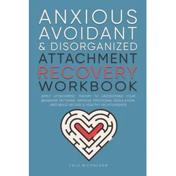 Anxious, Avoidant, and Disorganized Attachment Recovery Workbook