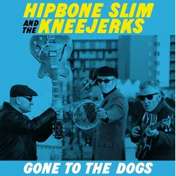 Hipbone Slim & The Kneejerks - Gone To The Dogs (LP)