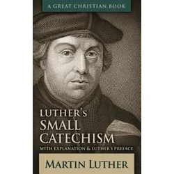 Luthers Small Catechism: With Explanation and Luthers Preface