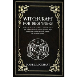 Witchcraft for Beginners: A Basic Guide For Modern Witches To Find Their Own Path And Start Practicing To Learn Spells And Magic Rituals Using E