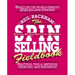 SPIN Selling Fieldbook: Practical Tools, Methods, Exercises and Resources