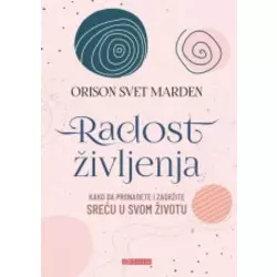 Radost življenja - Kako da pronađete i zadržite sreću u svom životu