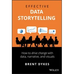 Effective Data Storytelling - How to Drive Change with Data, Narrative and Visuals
