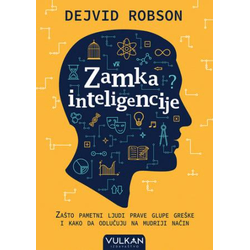 Zamka inteligencije: zašto pametni ljudi prave glupe greške i kako da odlučuju na mudriji način
