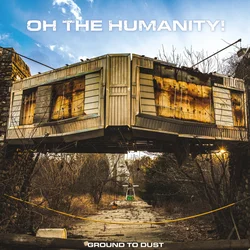 Oh The Humanity! - Ground To Dust (LP)