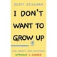 I Dont Want To Grow Up: Life, Liberty, and Happiness. Without a Career.