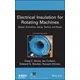 Electrical Insulation for Rotating Machines - Design, Evaluation, Aging, Testing, and Repair 2e