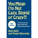 You Mean Im Not Lazy, Stupid or Crazy?!
