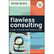 Flawless Consulting: A Guide to Getting Your Exper tise Used, Fourth Edition