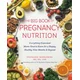The Big Book of Pregnancy Nutrition: Everything Expectant Moms Need to Know for a Happy, Healthy Nine Months and Beyond