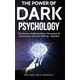 Dark Psychology: The Secrets of Manipulation, Persuasion & Unconscious Decision Making - Exposed