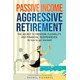 Passive Income, Aggressive Retirement