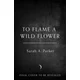To Flame a Wild Flower